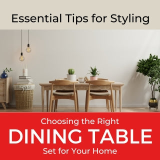 ESSENTIAL TIPS FOR STYLING AND CHOOSING THE RIGHT DINING TABLE SET FOR YOUR HOME