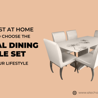 A FEAST AT HOME: HOW TO CHOOSE THE IDEAL DINING TABLE SET FOR YOUR LIFESTYLE