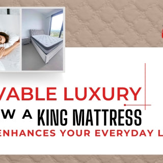LIVABLE LUXURY: HOW A KING MATTRESS ENHANCES YOUR EVERYDAY LIFE