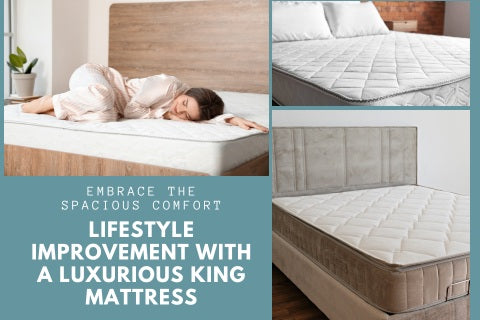 EMBRACE THE SPACIOUS COMFORT: LIFESTYLE IMPROVEMENT WITH A LUXURIOUS KING MATTRESS