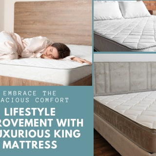 EMBRACE THE SPACIOUS COMFORT: LIFESTYLE IMPROVEMENT WITH A LUXURIOUS KING MATTRESS