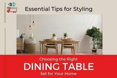ESSENTIAL TIPS FOR STYLING AND CHOOSING THE RIGHT DINING TABLE SET FOR YOUR HOME