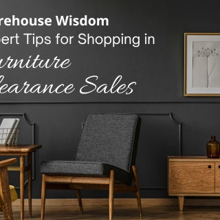 WAREHOUSE WISDOM: EXPERT TIPS FOR SHOPPING IN FURNITURE CLEARANCE SALES