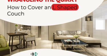 WRANGLING THE QUIRKY: HOW TO COVER AN L SHAPED COUCH