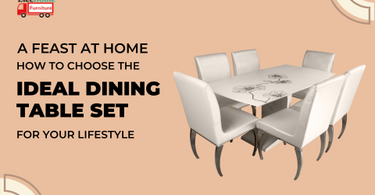 A FEAST AT HOME: HOW TO CHOOSE THE IDEAL DINING TABLE SET FOR YOUR LIFESTYLE