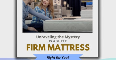 UNRAVELING THE MYSTERY: IS A SUPER FIRM MATTRESS RIGHT FOR YOU?