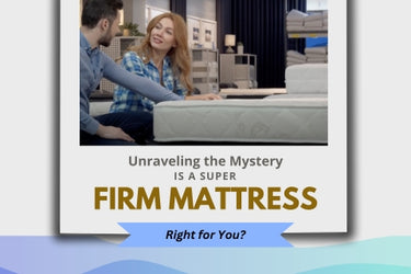 UNRAVELING THE MYSTERY: IS A SUPER FIRM MATTRESS RIGHT FOR YOU?