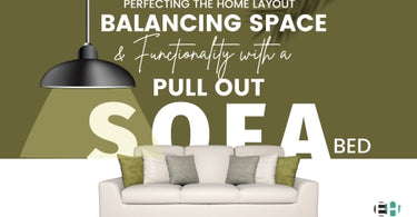 PERFECTING THE HOME LAYOUT: BALANCING SPACE AND FUNCTIONALITY WITH A PULL OUT SOFA BED